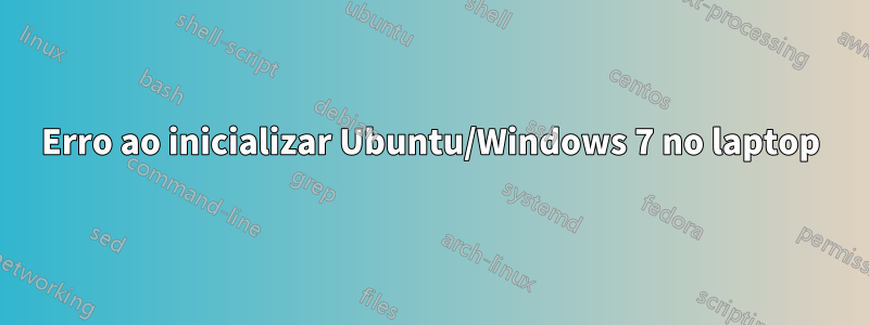 Erro ao inicializar Ubuntu/Windows 7 no laptop