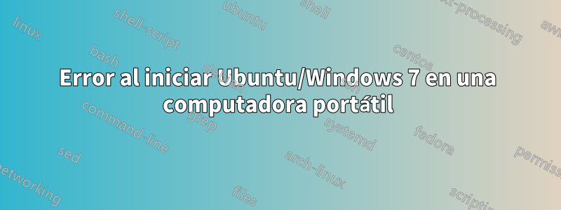 Error al iniciar Ubuntu/Windows 7 en una computadora portátil