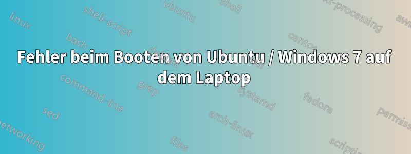 Fehler beim Booten von Ubuntu / Windows 7 auf dem Laptop