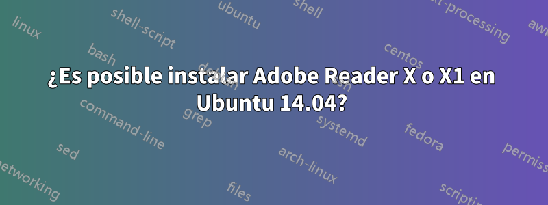 ¿Es posible instalar Adobe Reader X o X1 en Ubuntu 14.04?