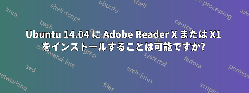 Ubuntu 14.04 に Adob​​e Reader X または X1 をインストールすることは可能ですか?