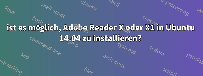 ist es möglich, Adobe Reader X oder X1 in Ubuntu 14.04 zu installieren?