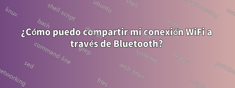 ¿Cómo puedo compartir mi conexión WiFi a través de Bluetooth?