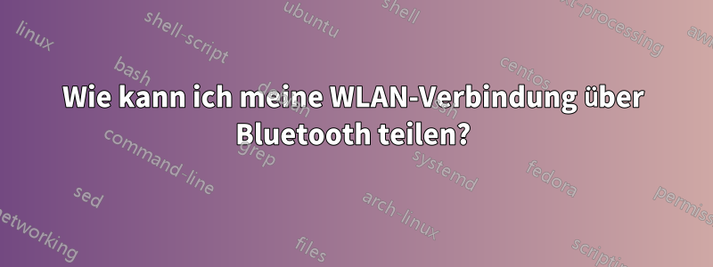 Wie kann ich meine WLAN-Verbindung über Bluetooth teilen?