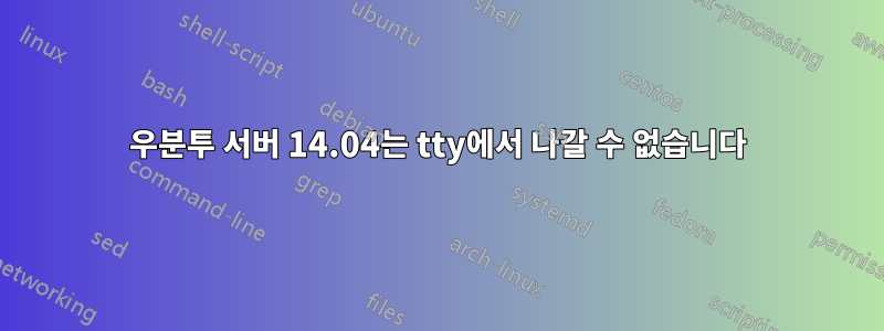 우분투 서버 14.04는 tty에서 나갈 수 없습니다