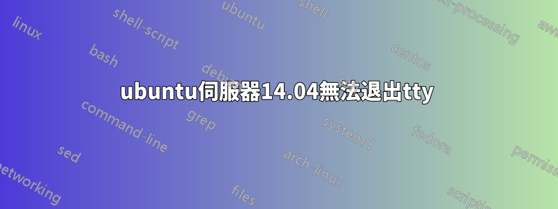 ubuntu伺服器14.04無法退出t​​ty