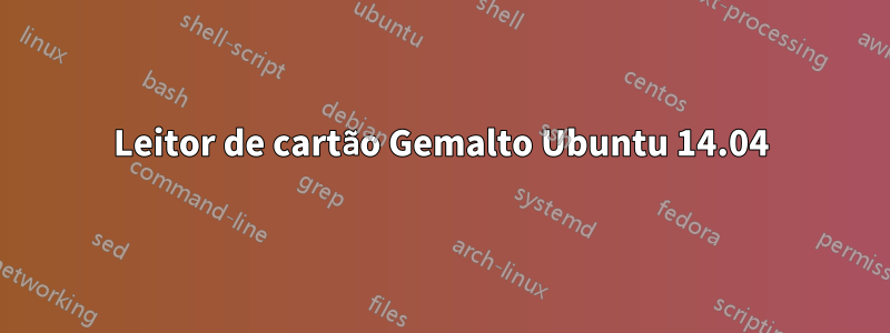 Leitor de cartão Gemalto Ubuntu 14.04