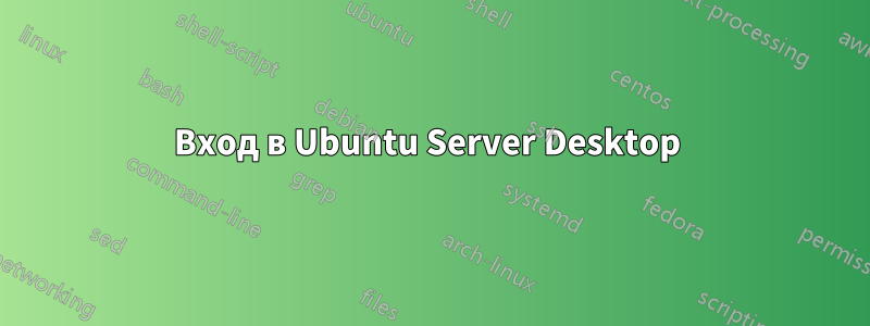 Вход в Ubuntu Server Desktop 