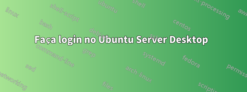 Faça login no Ubuntu Server Desktop 