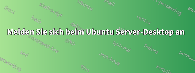 Melden Sie sich beim Ubuntu Server-Desktop an 