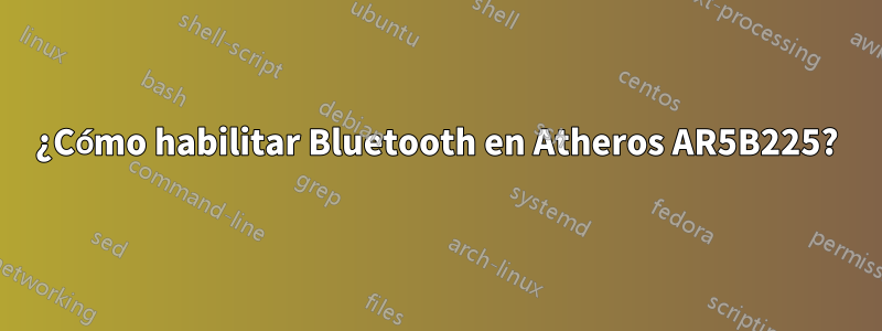 ¿Cómo habilitar Bluetooth en Atheros AR5B225?