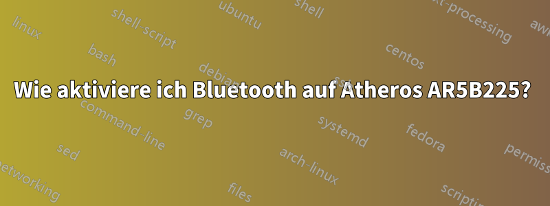 Wie aktiviere ich Bluetooth auf Atheros AR5B225?