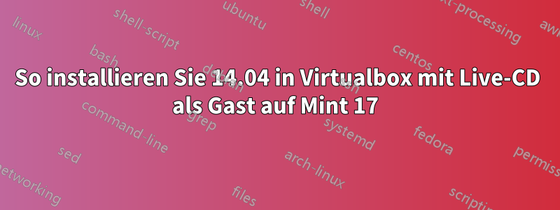 So installieren Sie 14.04 in Virtualbox mit Live-CD als Gast auf Mint 17 