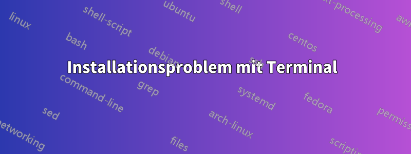 Installationsproblem mit Terminal 