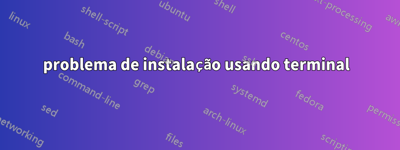 problema de instalação usando terminal 