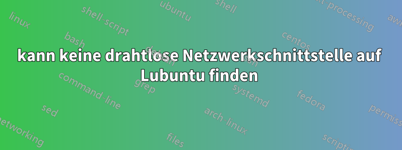 kann keine drahtlose Netzwerkschnittstelle auf Lubuntu finden