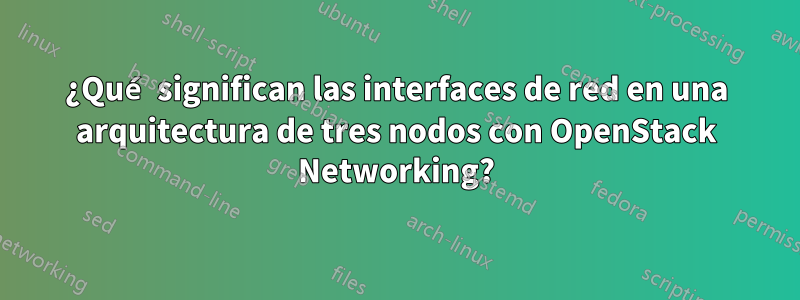 ¿Qué significan las interfaces de red en una arquitectura de tres nodos con OpenStack Networking?