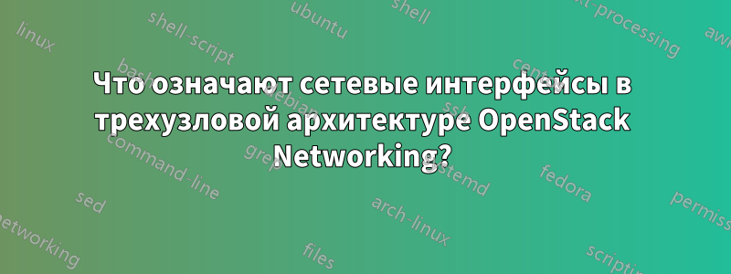 Что означают сетевые интерфейсы в трехузловой архитектуре OpenStack Networking?