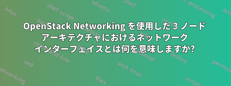 OpenStack Networking を使用した 3 ノード アーキテクチャにおけるネットワーク インターフェイスとは何を意味しますか?