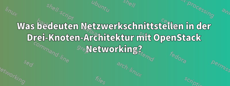 Was bedeuten Netzwerkschnittstellen in der Drei-Knoten-Architektur mit OpenStack Networking?