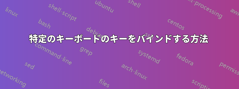 特定のキーボードのキーをバインドする方法