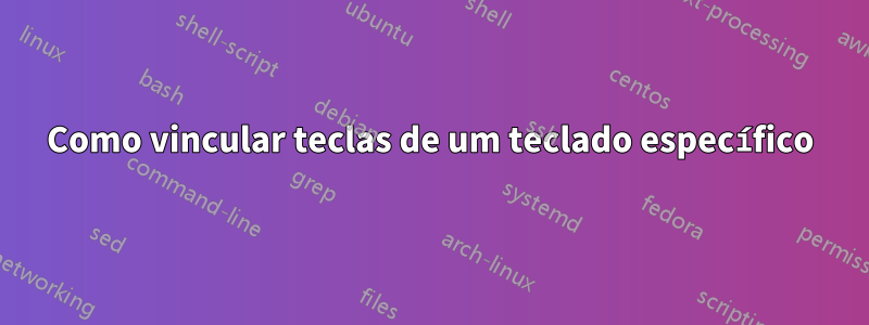 Como vincular teclas de um teclado específico