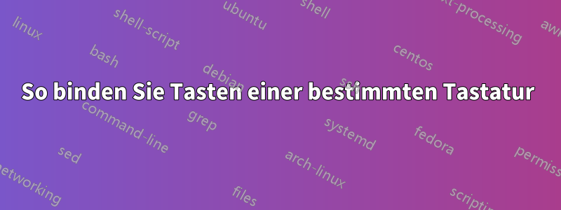 So binden Sie Tasten einer bestimmten Tastatur