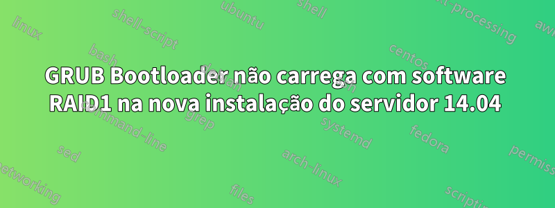 GRUB Bootloader não carrega com software RAID1 na nova instalação do servidor 14.04