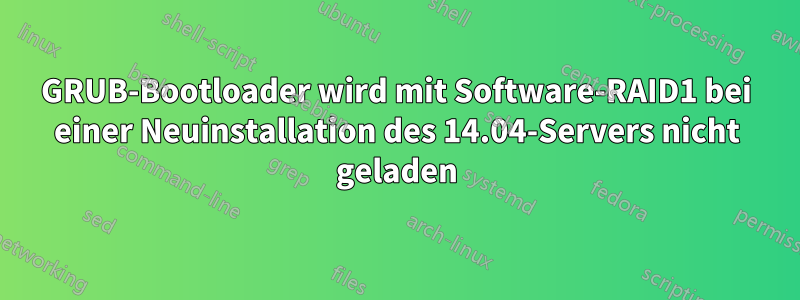 GRUB-Bootloader wird mit Software-RAID1 bei einer Neuinstallation des 14.04-Servers nicht geladen