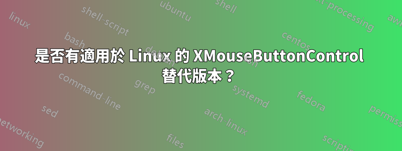 是否有適用於 Linux 的 XMouseButtonControl 替代版本？