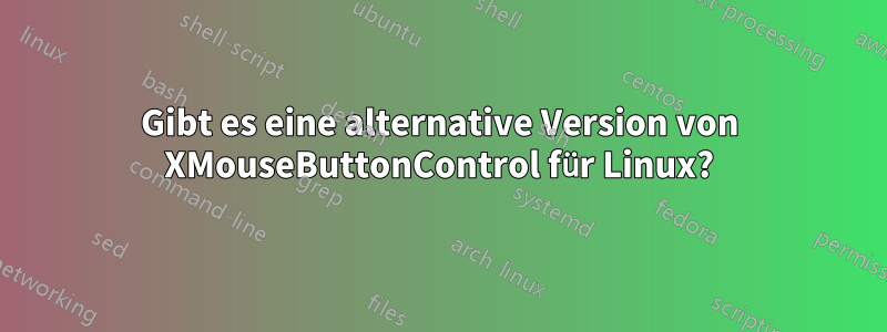 Gibt es eine alternative Version von XMouseButtonControl für Linux?