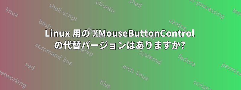 Linux 用の XMouseButtonControl の代替バージョンはありますか?