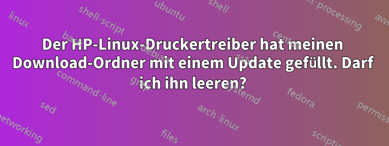 Der HP-Linux-Druckertreiber hat meinen Download-Ordner mit einem Update gefüllt. Darf ich ihn leeren?