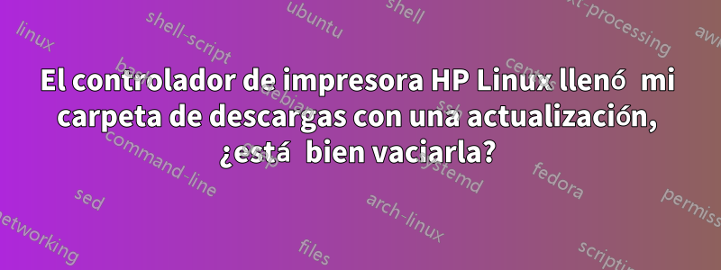 El controlador de impresora HP Linux llenó mi carpeta de descargas con una actualización, ¿está bien vaciarla?