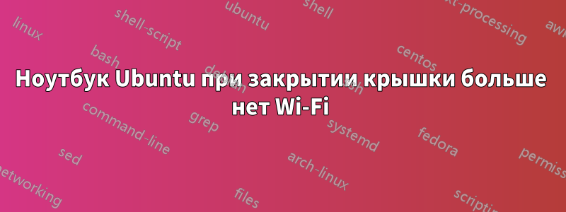 Ноутбук Ubuntu при закрытии крышки больше нет Wi-Fi