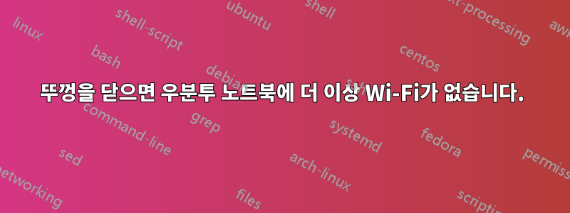 뚜껑을 닫으면 우분투 노트북에 더 이상 Wi-Fi가 없습니다.