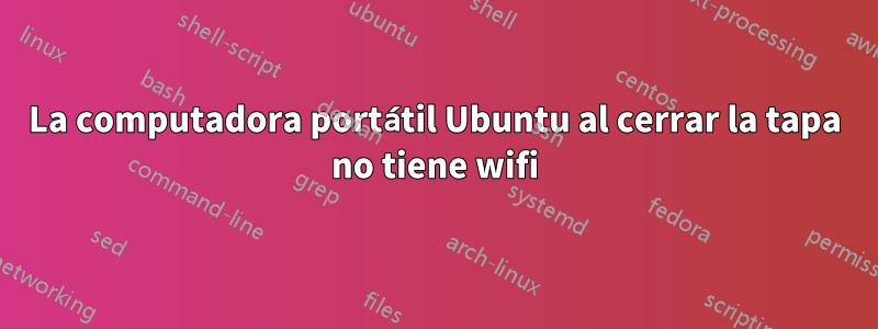 La computadora portátil Ubuntu al cerrar la tapa no tiene wifi