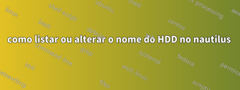 como listar ou alterar o nome do HDD no nautilus