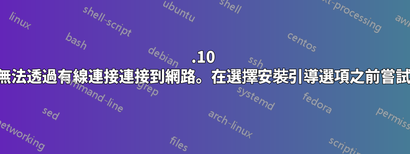 14.10 無法透過有線連接連接到網路。在選擇安裝引導選項之前嘗試