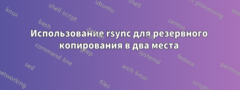 Использование rsync для резервного копирования в два места