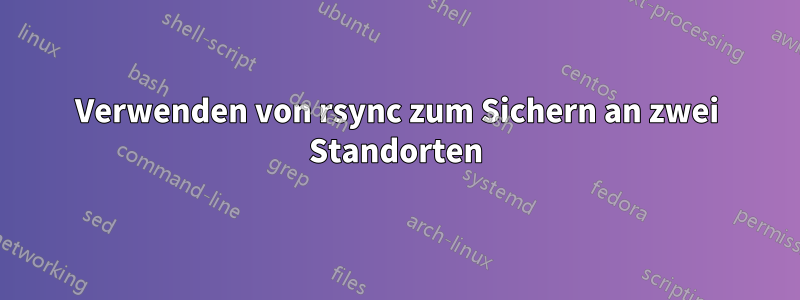 Verwenden von rsync zum Sichern an zwei Standorten