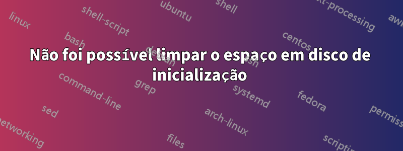 Não foi possível limpar o espaço em disco de inicialização