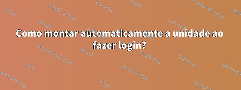 Como montar automaticamente a unidade ao fazer login?