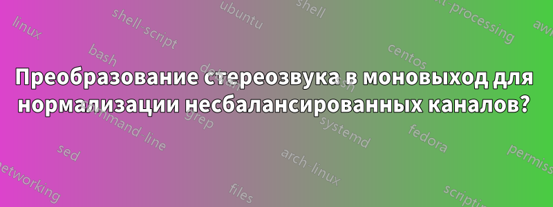 Преобразование стереозвука в моновыход для нормализации несбалансированных каналов?