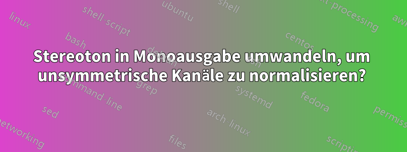 Stereoton in Monoausgabe umwandeln, um unsymmetrische Kanäle zu normalisieren?