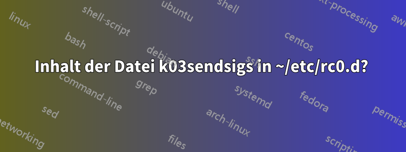 Inhalt der Datei k03sendsigs in ~/etc/rc0.d?