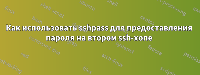 Как использовать sshpass для предоставления пароля на втором ssh-хопе