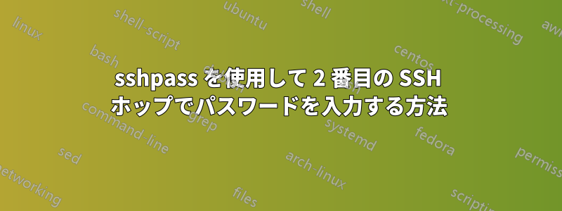 sshpass を使用して 2 番目の SSH ホップでパスワードを入力する方法