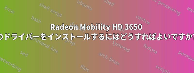 Radeon Mobility HD 3650 のドライバーをインストールするにはどうすればよいですか?