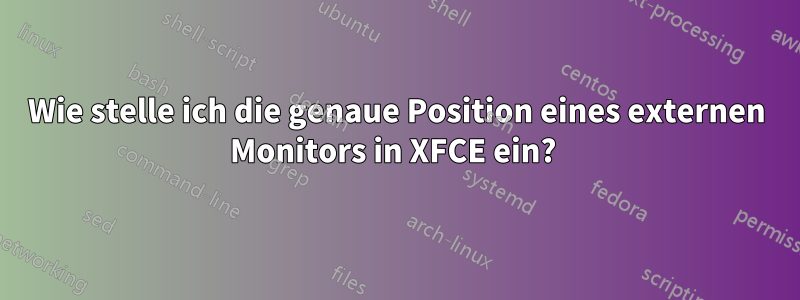 Wie stelle ich die genaue Position eines externen Monitors in XFCE ein? 